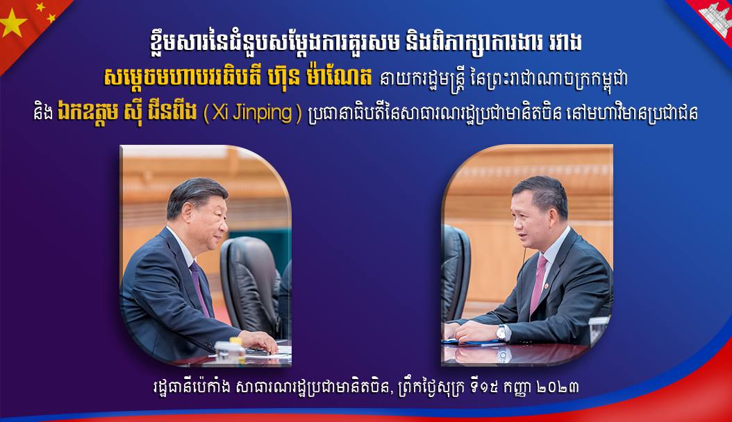 ខ្លឹមសារ​នៃ​ជំនួប​រវាង សម្តេច​មហា​បវរ​ធិបតី ហ៊ុន ម៉ា​ណែ​ត នាយករដ្ឋមន្ត្រី នៃ​ព្រះរាជាណាចក្រ​កម្ពុជា និង ឯកឧត្តម ស៊ី ជីន​ពីង (Xi Jinping) ប្រធានាធិបតី នៃ​សាធារណរដ្ឋ​ប្រជាមានិត​ចិន​