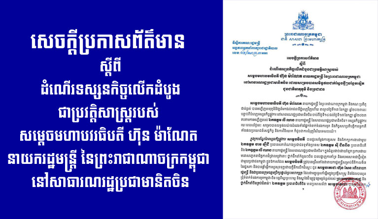 សេចក្តីប្រកាស​ព័ត៌មាន ស្តី​ពី​ដំណើរ​ទស្សនកិច្ច​លើក​ដំបូង​ជា​ប្រវត្តិសាស្ត្រ​របស់ សម្តេច​មហា​បវរ​ធិបតី ហ៊ុន ម៉ា​ណែ​ត នាយករដ្ឋមន្ត្រី នៃ​ព្រះរាជាណាចក្រ​កម្ពុជា នៅ​សាធារណរដ្ឋ​ប្រជាមានិត​ចិន ដោយ សម្រេច បាន សមិទ្ធផល ជាក់ស្តែង​ថ្មីៗ​បន្ថែមទៀត ជូន​ជាតិ​មាតុភូមិ និង​ប្រជាជន​